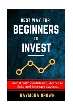 portada Best Way for Beginners to Invest: Invest with confidence, decrease risk and increase success