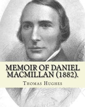portada Memoir of Daniel Macmillan (1882). By: Thomas Hughes: Daniel MacMillan (Scottish Gaelic: Dòmhnall MacMhaolain; 13 September 1813 – 27 June 1857) was a ... publisher from the Isle of Arran, Scotland
