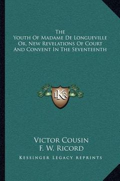 portada the youth of madame de longueville or, new revelations of court and convent in the seventeenth (en Inglés)