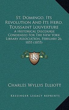 portada st. domingo, its revolution and its hero, toussaint louverture: a historical discourse condensed for the new york library association, february 26, 18 (en Inglés)