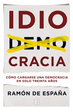 portada Idiocracia: Cómo Cargarse una Democracia en Solo Treinta Años (no Ficción) (in Spanish)