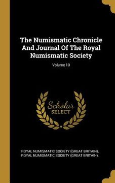 portada The Numismatic Chronicle And Journal Of The Royal Numismatic Society; Volume 10 (in English)