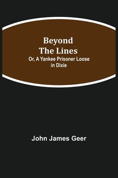 portada Beyond the Lines; Or, A Yankee Prisoner Loose in Dixie (in English)