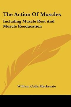 portada the action of muscles: including muscle rest and muscle reeducation (en Inglés)