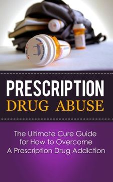 portada Prescription Drug Abuse: The Ultimate Cure Guide for How to Overcome A Prescription Drug Addiction (Pain Pill, Opiate, Vicodin, Oxycontin, Pain Killers, Detox, Recovery)