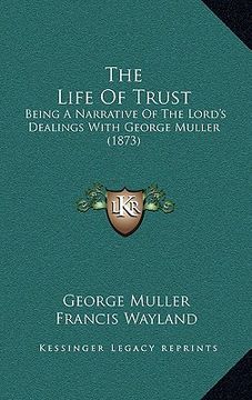 portada the life of trust the life of trust: being a narrative of the lord's dealings with george muller being a narrative of the lord's dealings with george (in English)