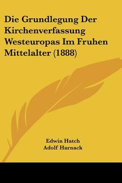 portada Die Grundlegung Der Kirchenverfassung Westeuropas Im Fruhen Mittelalter (1888) (in German)