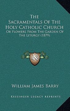 portada the sacramentals of the holy catholic church the sacramentals of the holy catholic church: or flowers from the garden of the liturgy (1879) or flowers