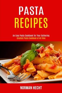 portada Pasta Recipes: An Easy Pasta Cookbook for Your Gathering (Greatest Pasta Cookbook of All Time) (en Inglés)