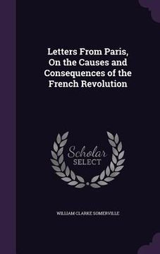 portada Letters From Paris, On the Causes and Consequences of the French Revolution (en Inglés)