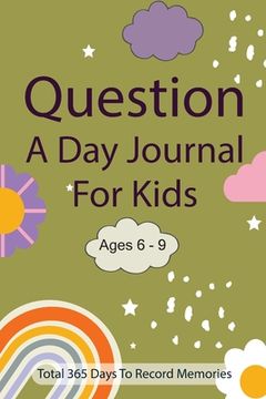 portada Question A Day Journal for Kids Ages 6-9: Total 365 days To Record Memories with Writing Prompts (Guided Self-Exploration Thoughtful Prompts) (en Inglés)