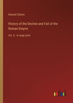 portada History of the Decline and Fall of the Roman Empire: Vol. 6 - in large print 