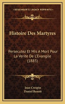 portada Histoire Des Martyres: Persecutez Et Mis A Mort Pour La Verite De L'Evangile (1885) (en Francés)