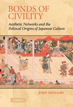 portada Bonds of Civility Hardback: Aesthetic Networks and the Political Origins of Japanese Culture (Structural Analysis in the Social Sciences) (in English)