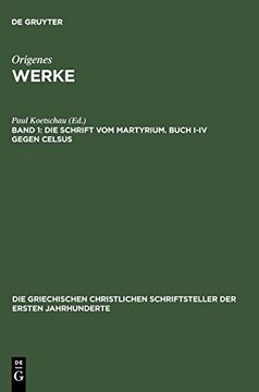 portada Die Schrift vom Martyrium. Buch I-Iv Gegen Celsus: 1-4 (Die Griechischen Christlichen Schriftsteller der Ersten Jahr) (in Griego Antiguo)