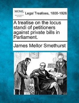 portada a treatise on the locus standi of petitioners against private bills in parliament. (en Inglés)
