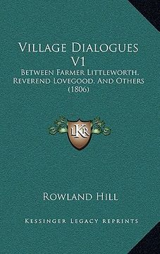 portada village dialogues v1: between farmer littleworth, reverend lovegood, and others (1806 (en Inglés)