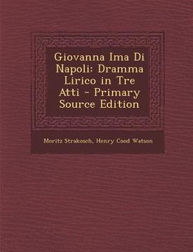 portada Giovanna Ima Di Napoli: Dramma Lirico in Tre Atti - Primary Source Edition (in Italian)