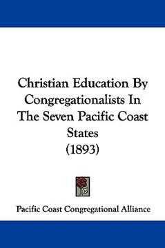 portada christian education by congregationalists in the seven pacific coast states (1893) (en Inglés)