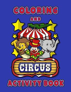 portada Circus Coloring and Activity Book: Fun Coloring Book for Boys & Girls age 4-8 Filled With Performing Circus Animals and Silly Clowns (in English)