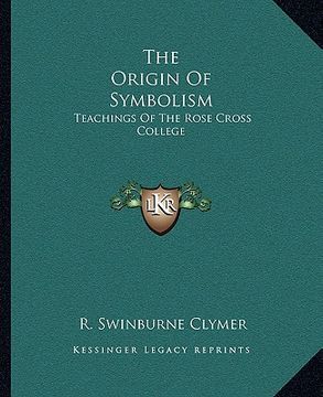 portada the origin of symbolism: teachings of the rose cross college