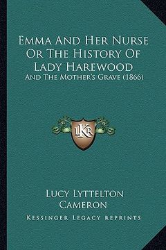 portada emma and her nurse or the history of lady harewood: and the mother's grave (1866) (en Inglés)