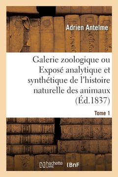 portada Galerie Zoologique Ou Exposé Analytique Et Synthétique de l'Histoire Naturelle Des Animaux. Tome 1 (in French)