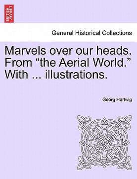 portada marvels over our heads. from "the aerial world." with ... illustrations. (en Inglés)