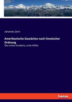 portada Amerikanische Gewächse nach linneischer Ordnung: Des ersten Hunderts, erste Hälfte (in German)