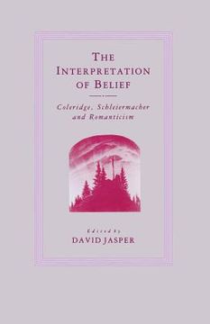 portada The Interpretation of Belief: Coleridge, Schleiermacher and Romanticism (in English)