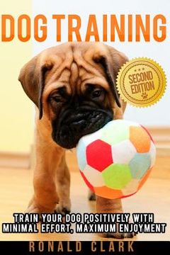 portada Dog Training: Train Your Dog Positively With Minimal Effort, Maximum Enjoyment (en Inglés)
