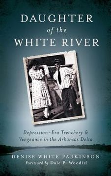 portada Daughter of the White River: Depression-Era Treachery and Vengeance in the Arkansas Delta (en Inglés)
