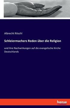 portada Schleiermachers Reden über die Religion: und ihre Nachwirkungen auf die evangelische Kirche Deutschlands (en Alemán)