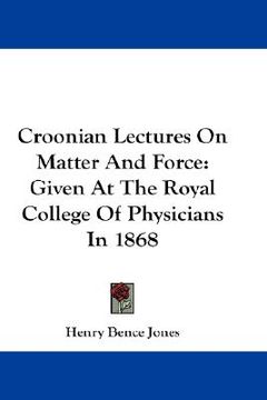 portada croonian lectures on matter and force: given at the royal college of physicians in 1868 (en Inglés)