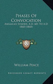 portada Phases Of Convocation: Anglican Synods, A.D. 601 To A.D. 1860 (1860) (en Inglés)