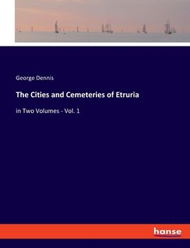 portada The Cities and Cemeteries of Etruria: in Two Volumes - Vol. 1 (en Inglés)