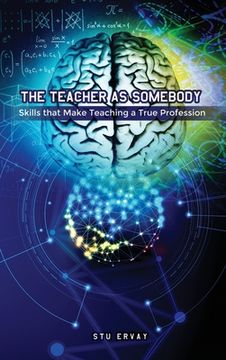 portada The Teacher as Somebody: Skills that Make Teaching a True Profession (en Inglés)