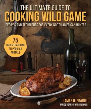 portada The Ultimate Guide to Cooking Wild Game: Recipes and Techniques for Every North American Hunter