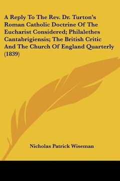 portada a   reply to the rev. dr. turton's roman catholic doctrine of the eucharist considered; philalethes cantabrigiensis; the british critic and the church
