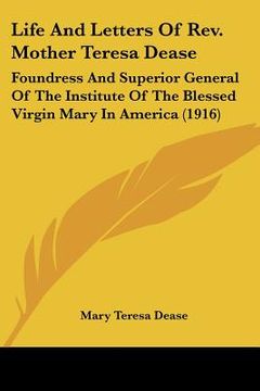 portada life and letters of rev. mother teresa dease: foundress and superior general of the institute of the blessed virgin mary in america (1916) (en Inglés)