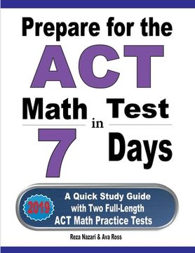 portada Prepare for the ACT Math Test in 7 Days: A Quick Study Guide with Two Full-Length ACT Math Practice Tests (en Inglés)
