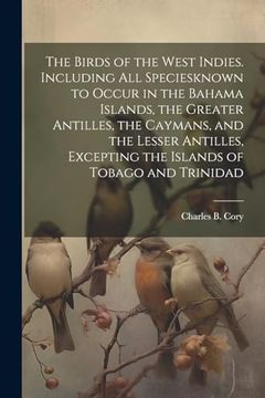 portada The Birds of the West Indies. Including all Speciesknown to Occur in the Bahama Islands, the Greater Antilles, the Caymans, and the Lesser Antilles, Excepting the Islands of Tobago and Trinidad