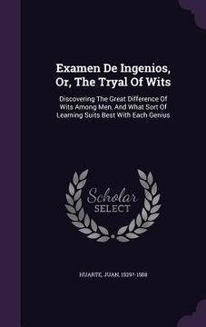 portada Examen De Ingenios, Or, The Tryal Of Wits: Discovering The Great Difference Of Wits Among Men, And What Sort Of Learning Suits Best With Each Genius (en Inglés)
