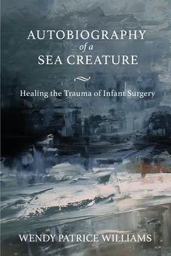 portada Autobiography of a Sea Creature: Healing the Trauma of Infant Surgery (in English)