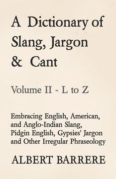 portada A Dictionary of Slang, Jargon & Cant - Embracing English, American, and Anglo-Indian Slang, Pidgin English, Gypsies' Jargon and Other Irregular Phrase