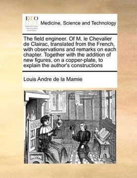 portada the field engineer. of m. le chevalier de clairac, translated from the french, with observations and remarks on each chapter. together with the additi