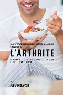 portada 55 Recettes de Repas pour aider a reduire la Douleur et l'Inconfort de l'Arthrite: Remedes de repas naturels pour l'arthrite qui fonctionnent vraiment