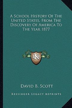 portada a   school history of the united states, from the discovery ofa school history of the united states, from the discovery of america to the year 1877 am