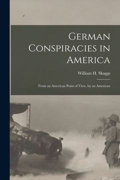 portada German Conspiracies in America [microform]: From an American Point of View, by an American (in English)