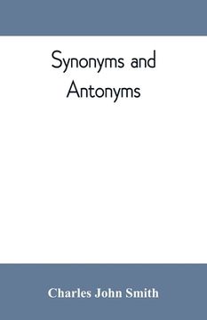 portada Synonyms and antonyms; or, Kindred words and their opposites